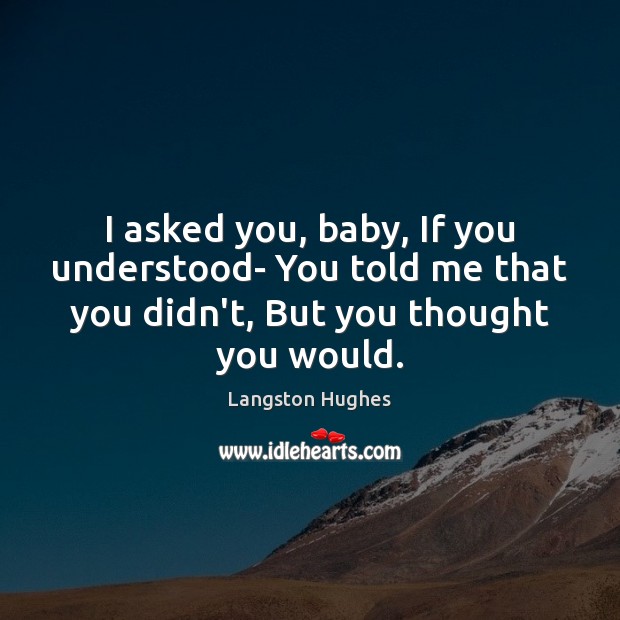 I asked you, baby, If you understood- You told me that you Langston Hughes Picture Quote
