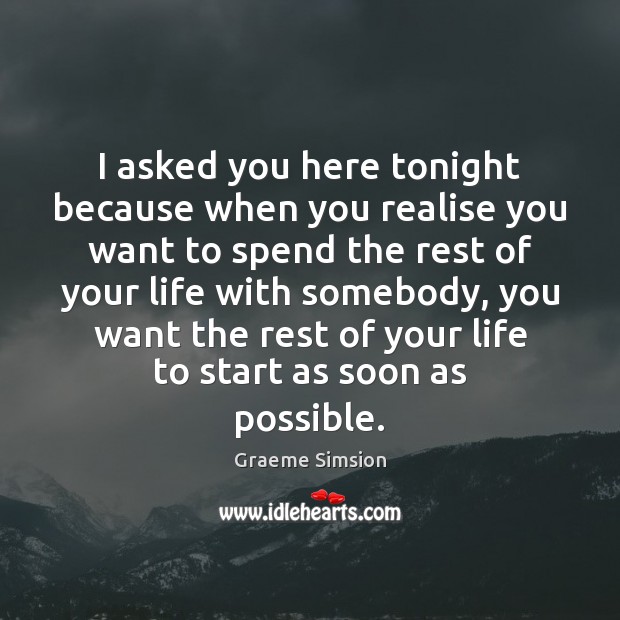 I asked you here tonight because when you realise you want to Graeme Simsion Picture Quote