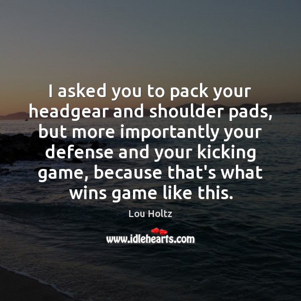I asked you to pack your headgear and shoulder pads, but more Lou Holtz Picture Quote