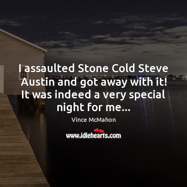 I assaulted Stone Cold Steve Austin and got away with it! It Vince McMahon Picture Quote