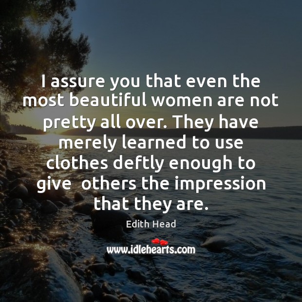 I assure you that even the most beautiful women are not pretty 