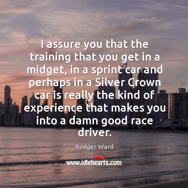 I assure you that the training that you get in a midget, in a sprint car and perhaps in a Image
