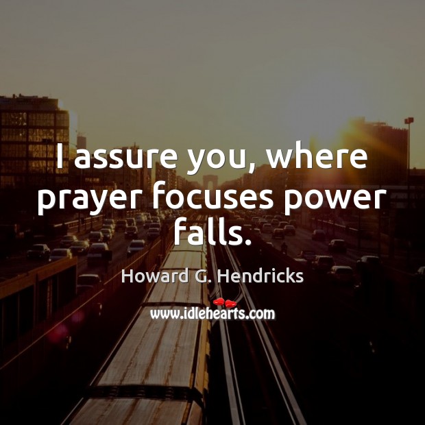 I assure you, where prayer focuses power falls. Howard G. Hendricks Picture Quote