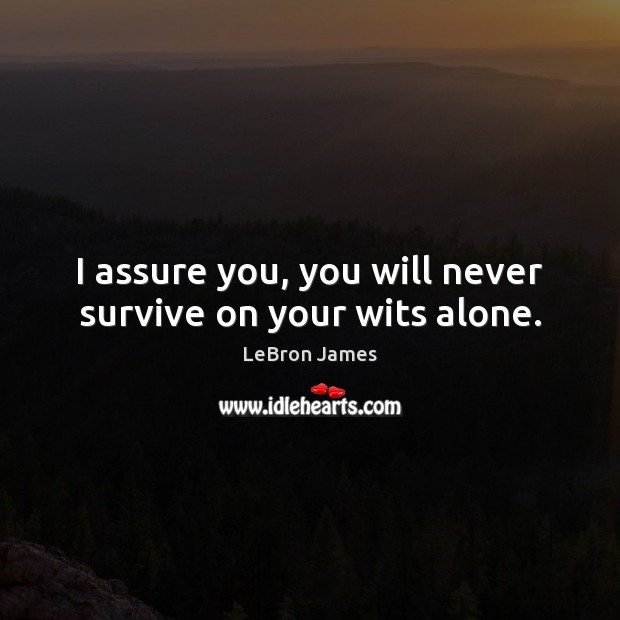 I assure you, you will never survive on your wits alone. LeBron James Picture Quote