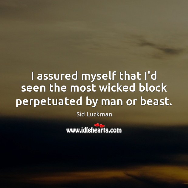 I assured myself that I’d seen the most wicked block perpetuated by man or beast. Sid Luckman Picture Quote