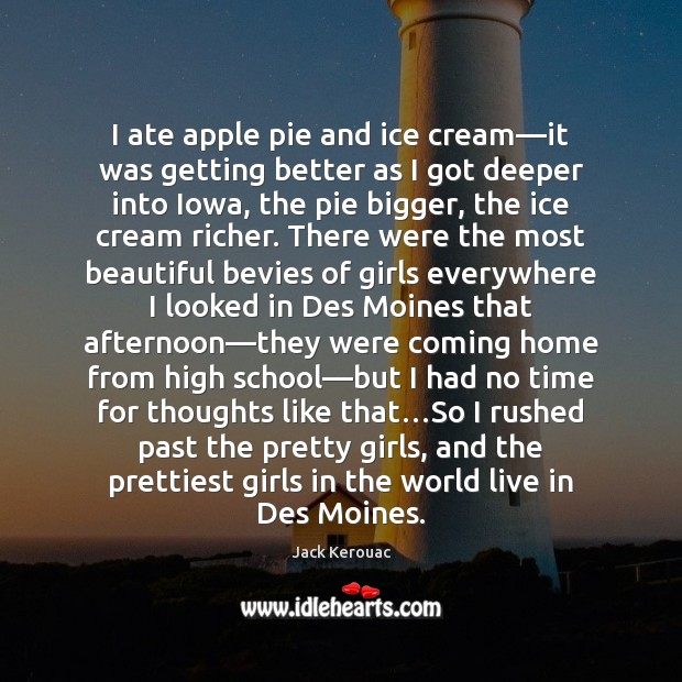 I ate apple pie and ice cream—it was getting better as Jack Kerouac Picture Quote