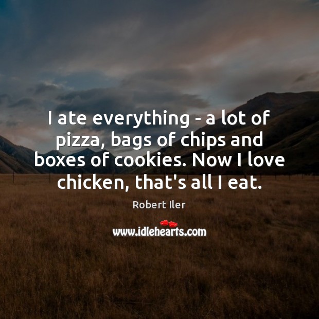 I ate everything – a lot of pizza, bags of chips and Robert Iler Picture Quote