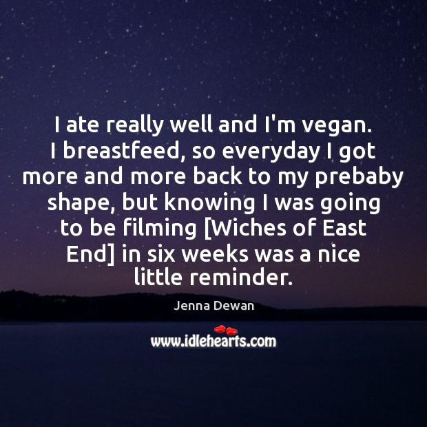 I ate really well and I’m vegan. I breastfeed, so everyday I Jenna Dewan Picture Quote