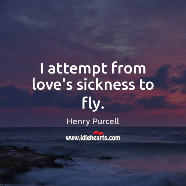 I attempt from love’s sickness to fly. Henry Purcell Picture Quote