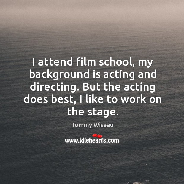 I attend film school, my background is acting and directing. But the Tommy Wiseau Picture Quote