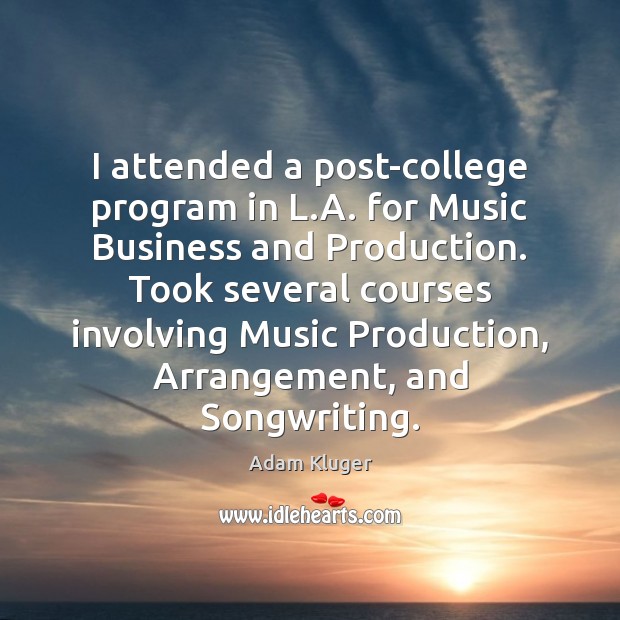 I attended a post-college program in L.A. for Music Business and Adam Kluger Picture Quote