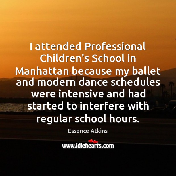 I attended Professional Children’s School in Manhattan because my ballet and modern Essence Atkins Picture Quote