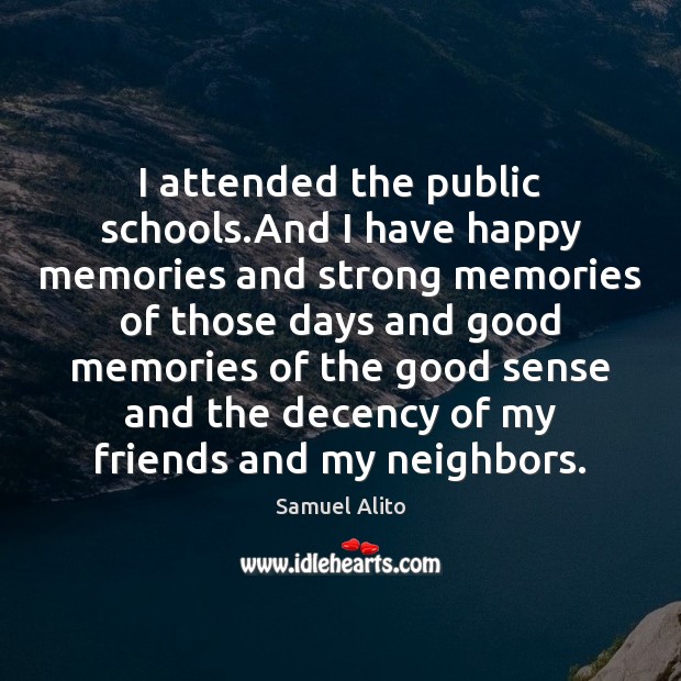 I attended the public schools.And I have happy memories and strong Image