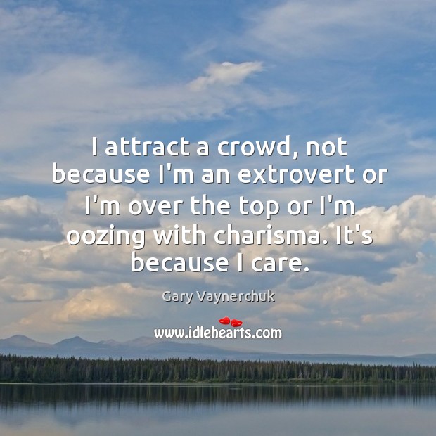 I attract a crowd, not because I’m an extrovert or I’m over Gary Vaynerchuk Picture Quote