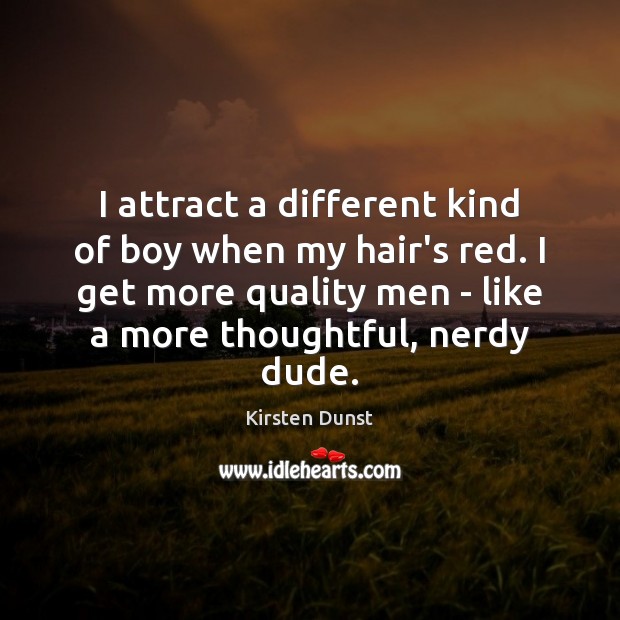 I attract a different kind of boy when my hair’s red. I Kirsten Dunst Picture Quote