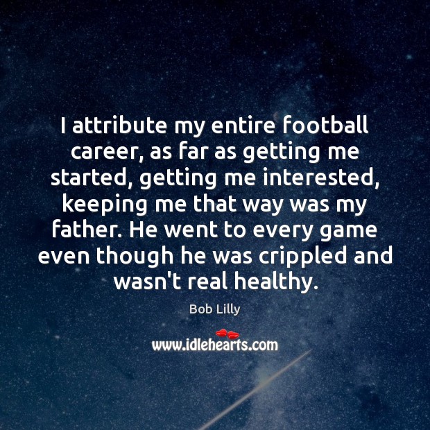 I attribute my entire football career, as far as getting me started, Image