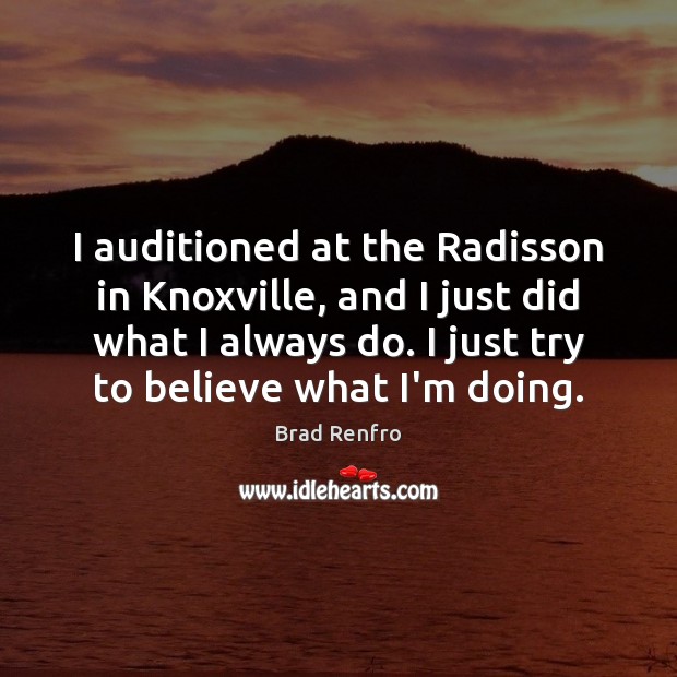I auditioned at the Radisson in Knoxville, and I just did what Brad Renfro Picture Quote