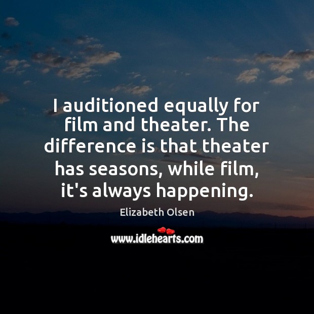 I auditioned equally for film and theater. The difference is that theater Elizabeth Olsen Picture Quote
