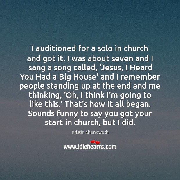 I auditioned for a solo in church and got it. I was Kristin Chenoweth Picture Quote