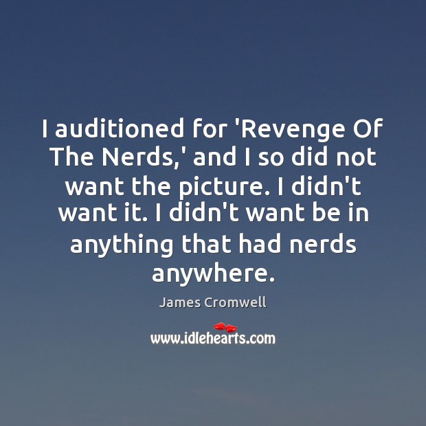 I auditioned for ‘Revenge Of The Nerds,’ and I so did James Cromwell Picture Quote