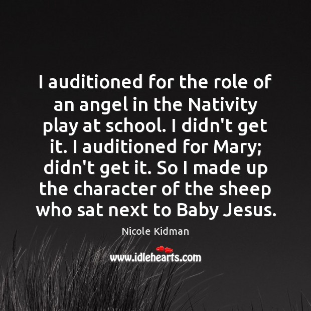 I auditioned for the role of an angel in the Nativity play Nicole Kidman Picture Quote