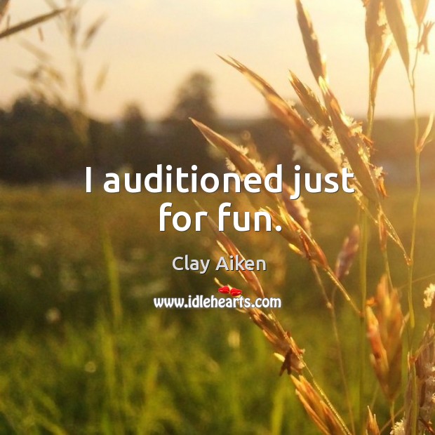 I auditioned just for fun. Clay Aiken Picture Quote