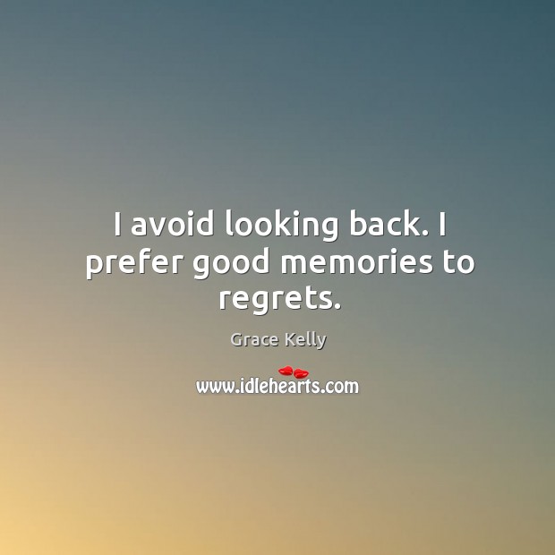 I avoid looking back. I prefer good memories to regrets. Grace Kelly Picture Quote