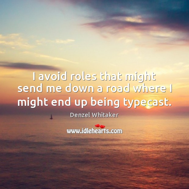 I avoid roles that might send me down a road where I might end up being typecast. Denzel Whitaker Picture Quote