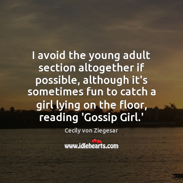 I avoid the young adult section altogether if possible, although it’s sometimes Cecily von Ziegesar Picture Quote