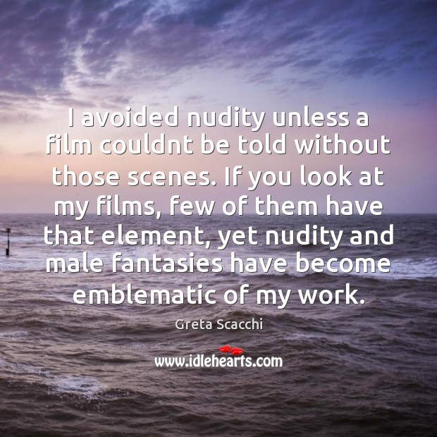 I avoided nudity unless a film couldnt be told without those scenes. Greta Scacchi Picture Quote