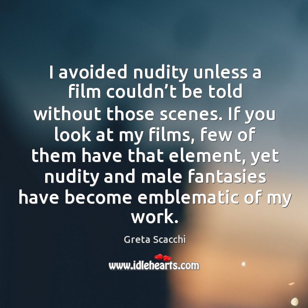 I avoided nudity unless a film couldn’t be told without those scenes. Greta Scacchi Picture Quote