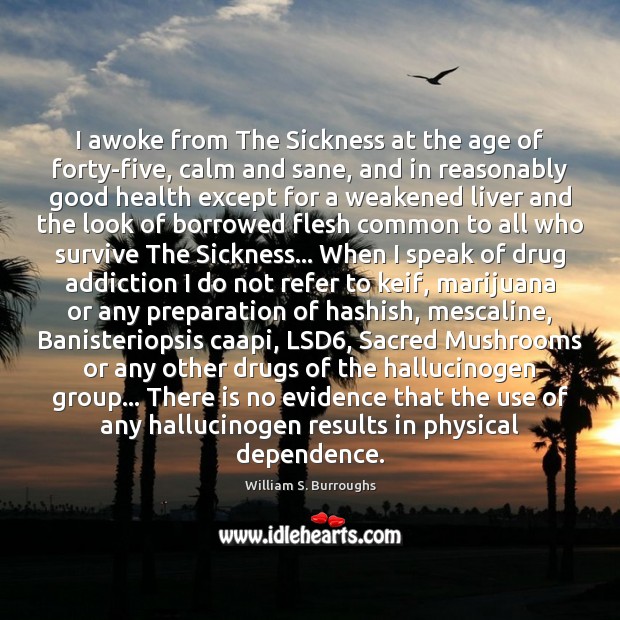 I awoke from The Sickness at the age of forty-five, calm and William S. Burroughs Picture Quote