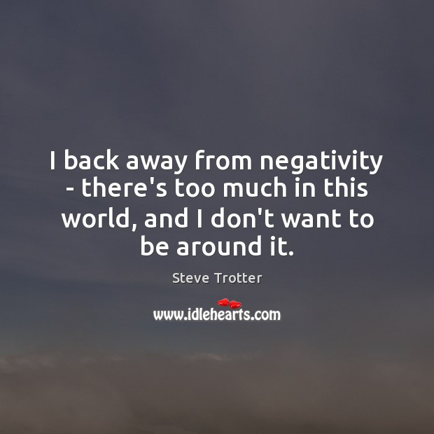 I back away from negativity – there’s too much in this world, Image