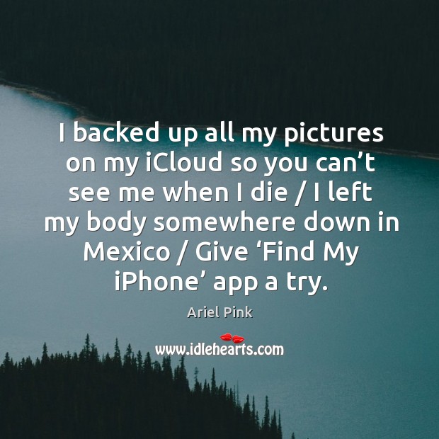 I backed up all my pictures on my iCloud so you can’ Image