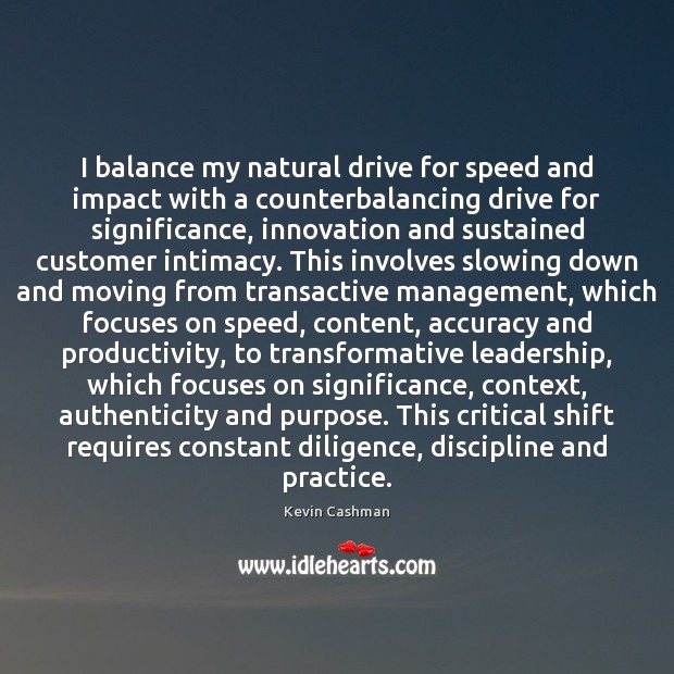 I balance my natural drive for speed and impact with a counterbalancing Kevin Cashman Picture Quote