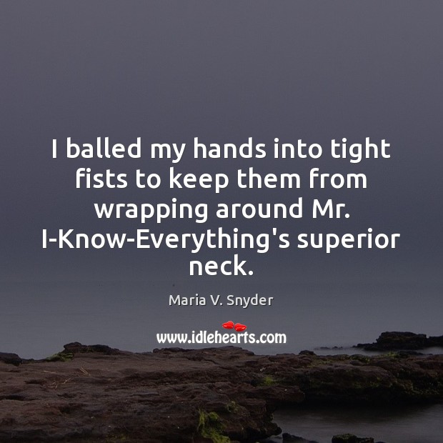 I balled my hands into tight fists to keep them from wrapping Maria V. Snyder Picture Quote