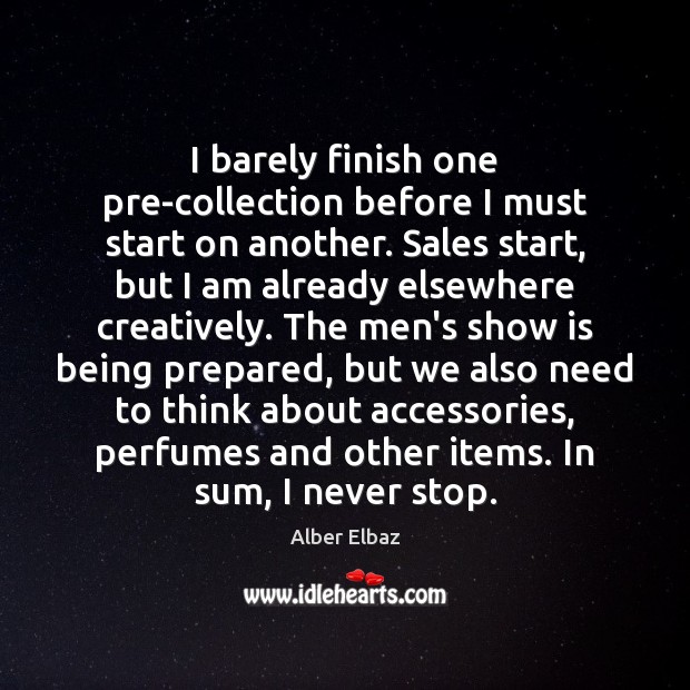 I barely finish one pre-collection before I must start on another. Sales Alber Elbaz Picture Quote