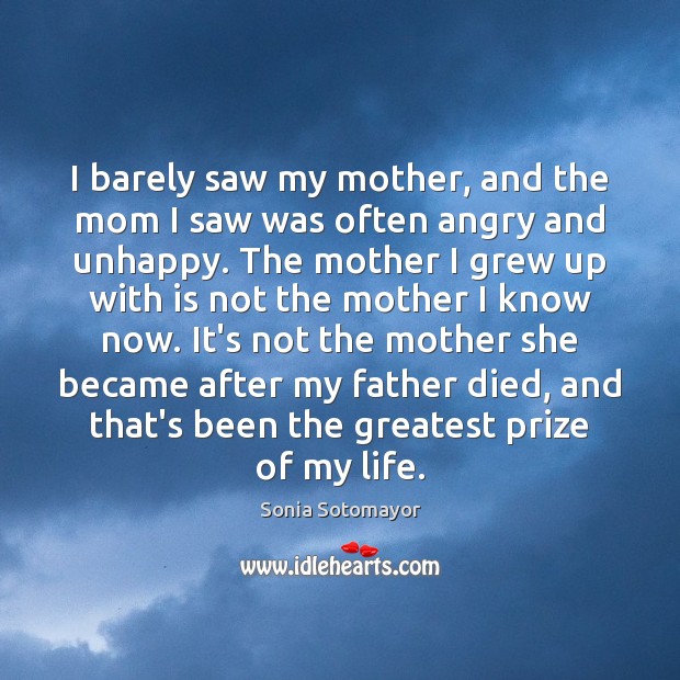 I barely saw my mother, and the mom I saw was often Sonia Sotomayor Picture Quote