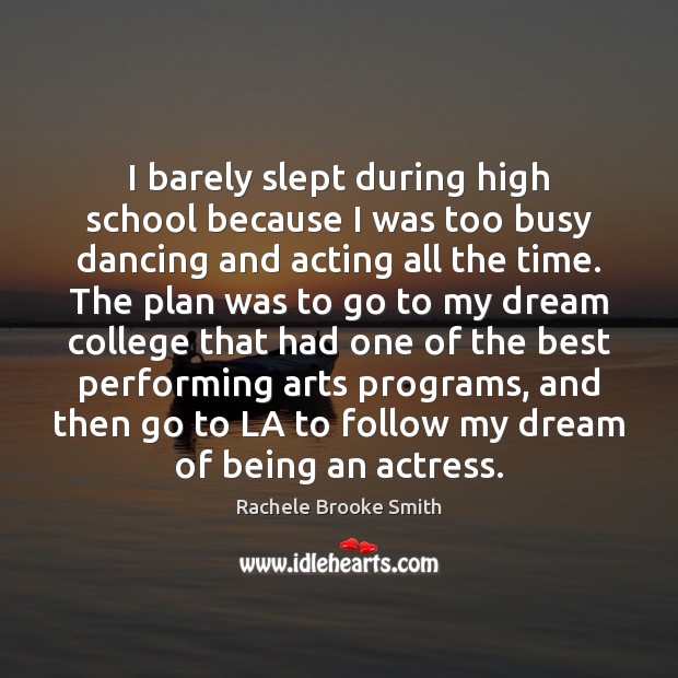 I barely slept during high school because I was too busy dancing Rachele Brooke Smith Picture Quote