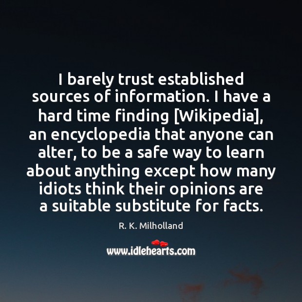 I barely trust established sources of information. I have a hard time R. K. Milholland Picture Quote