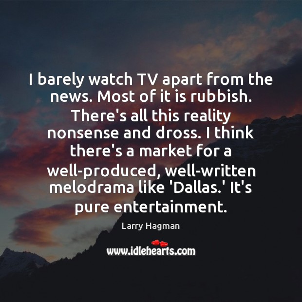 I barely watch TV apart from the news. Most of it is Larry Hagman Picture Quote