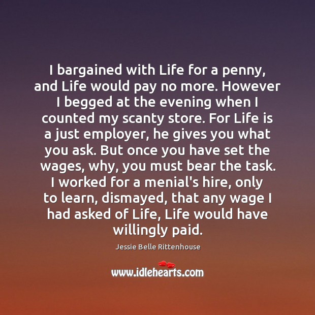 I bargained with Life for a penny, and Life would pay no 