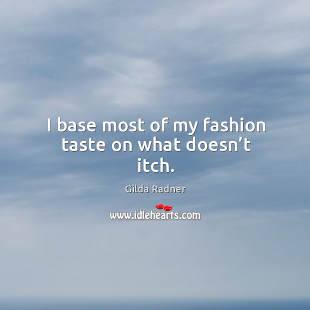 I base most of my fashion taste on what doesn’t itch. Image