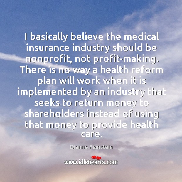 I basically believe the medical insurance industry should be nonprofit, not profit-making. Image