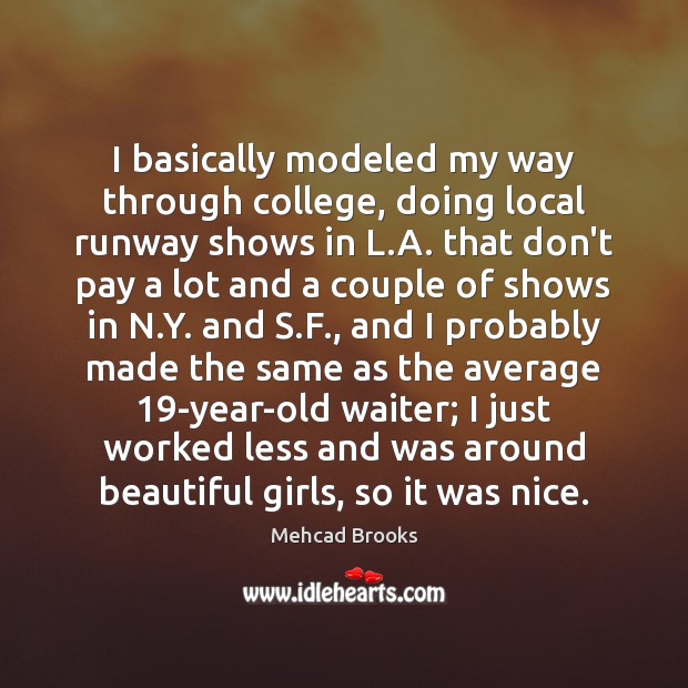 I basically modeled my way through college, doing local runway shows in Mehcad Brooks Picture Quote
