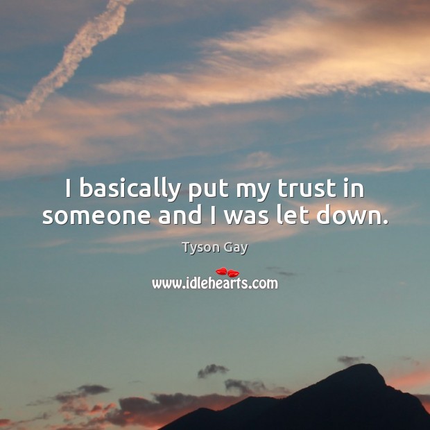 I basically put my trust in someone and I was let down. Image