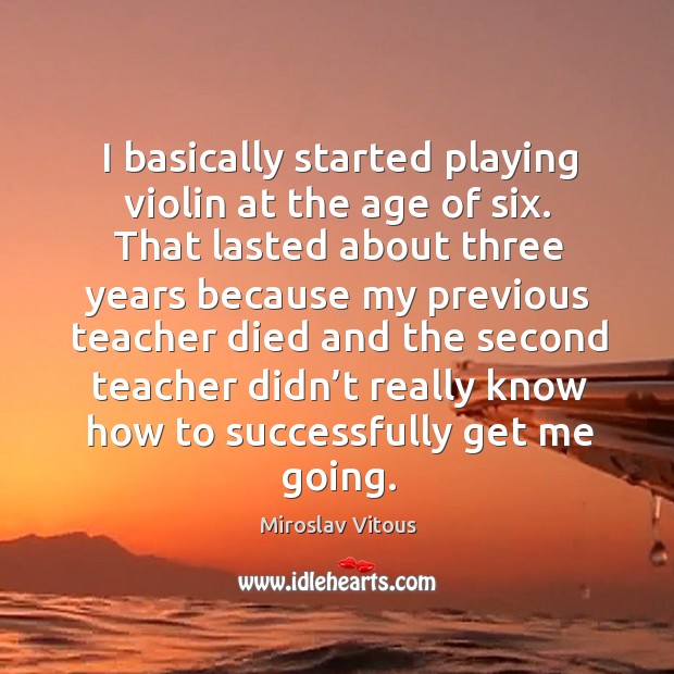 I basically started playing violin at the age of six. Miroslav Vitous Picture Quote