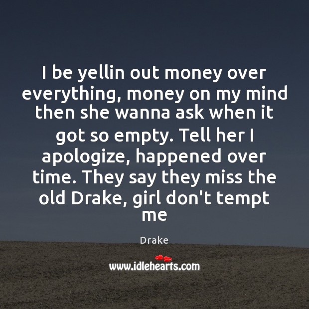 I be yellin out money over everything, money on my mind then Drake Picture Quote
