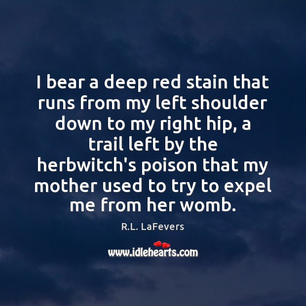 I bear a deep red stain that runs from my left shoulder R.L. LaFevers Picture Quote