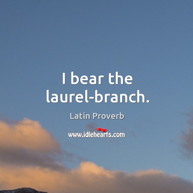 I bear the laurel-branch. Latin Proverbs Image
